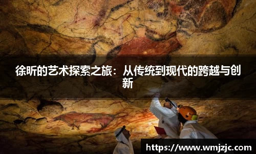 徐昕的艺术探索之旅：从传统到现代的跨越与创新